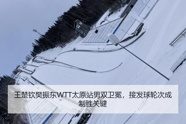 王楚钦樊振东WTT太原站男双卫冕，接发球轮次成制胜关键