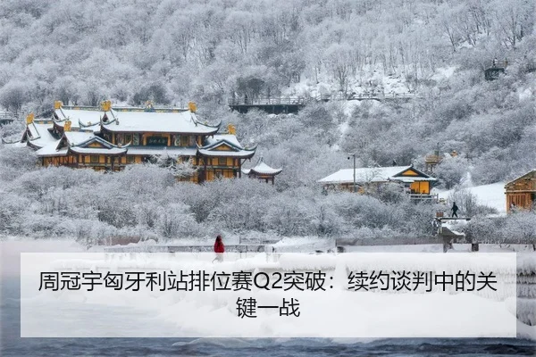 周冠宇匈牙利站排位赛Q2突破：续约谈判中的关键一战