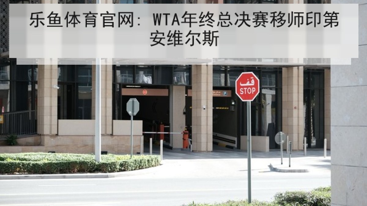 乐鱼体育官网: WTA年终总决赛移师印第安维尔斯 乐鱼体育官网: WTA年终总决赛移师印第安维尔斯