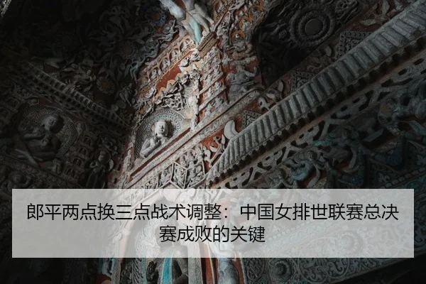 郎平两点换三点战术调整：中国女排世联赛总决赛成败的关键